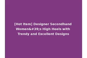 [Hot Item] Designer Secondhand Women's High Heels with Trendy and Excellent Designs