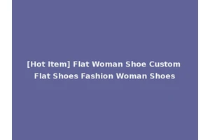 [Hot Item] Flat Woman Shoe Custom Flat Shoes Fashion Woman Shoes