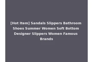 [Hot Item] Sandals Slippers Bathroom Shoes Summer Women Soft Bottom Designer Slippers Women Famous Brands