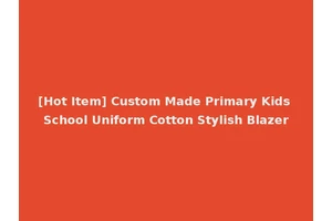 [Hot Item] Custom Made Primary Kids School Uniform Cotton Stylish Blazer