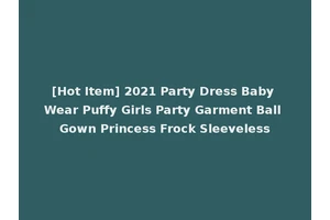 [Hot Item] 2021 Party Dress Baby Wear Puffy Girls Party Garment Ball Gown Princess Frock Sleeveless
