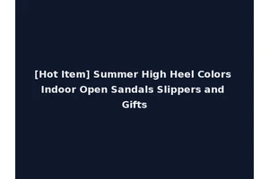 [Hot Item] Summer High Heel Colors Indoor Open Sandals Slippers and Gifts