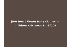 [Hot Item] Flower Baby Clothes in Children Kids Wear Sq-17109