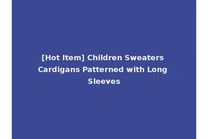 [Hot Item] Children Sweaters Cardigans Patterned with Long Sleeves