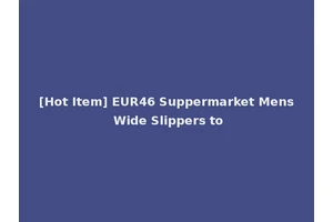 [Hot Item] EUR46 Suppermarket Mens Wide Slippers to