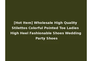 [Hot Item] Wholesale High Quality Stilettos Colorful Pointed Toe Ladies High Heel Fashionable Shoes Wedding Party Shoes