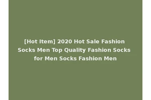 [Hot Item] 2020 Hot Sale Fashion Socks Men Top Quality Fashion Socks for Men Socks Fashion Men
