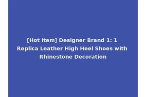 [Hot Item] Designer Brand 1: 1 Replica Leather High Heel Shoes with Rhinestone Decoration