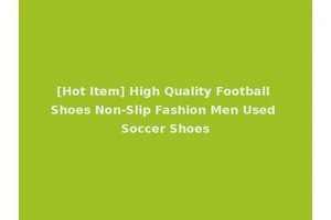 [Hot Item] High Quality Football Shoes Non-Slip Fashion Men Used Soccer Shoes