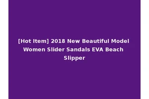 [Hot Item] 2018 New Beautiful Model Women Slider Sandals EVA Beach Slipper