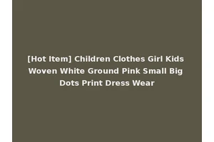 [Hot Item] Children Clothes Girl Kids Woven White Ground Pink Small Big Dots Print Dress Wear