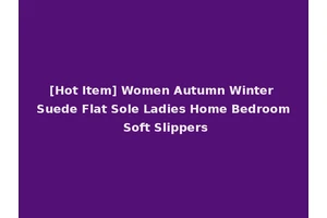 [Hot Item] Women Autumn Winter Suede Flat Sole Ladies Home Bedroom Soft Slippers