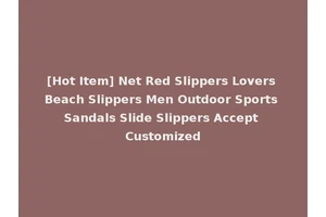 [Hot Item] Net Red Slippers Lovers Beach Slippers Men Outdoor Sports Sandals Slide Slippers Accept Customized