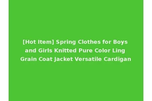 [Hot Item] Spring Clothes for Boys and Girls Knitted Pure Color Ling Grain Coat Jacket Versatile Cardigan