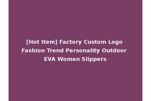 [Hot Item] Factory Custom Logo Fashion Trend Personality Outdoor EVA Women Slippers