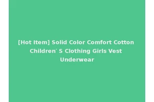 [Hot Item] Solid Color Comfort Cotton Children′ S Clothing Girls Vest Underwear