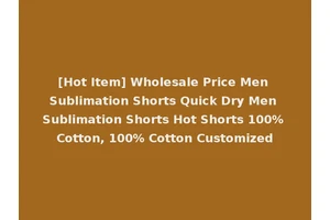 [Hot Item] Wholesale Price Men Sublimation Shorts Quick Dry Men Sublimation Shorts Hot Shorts 100% Cotton, 100% Cotton Customized