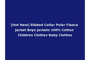 [Hot Item] Ribbed Collar Polar Fleece Jacket Boys Jackets 100% Cotton Children Clothes Baby Clothes