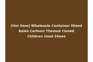 [Hot Item] Wholesale Container Mixed Bales Cartoon Themed Closed Children Used Shoes