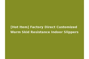 [Hot Item] Factory Direct Customized Warm Skid Resistance Indoor Slippers