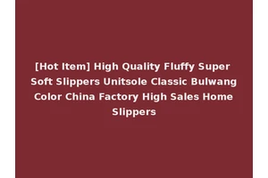 [Hot Item] High Quality Fluffy Super Soft Slippers Unitsole Classic Bulwang Color China Factory High Sales Home Slippers