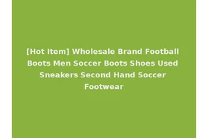 [Hot Item] Wholesale Brand Football Boots Men Soccer Boots Shoes Used Sneakers Second Hand Soccer Footwear