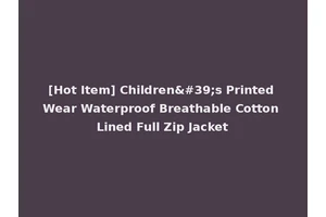[Hot Item] Children's Printed Wear Waterproof Breathable Cotton Lined Full Zip Jacket