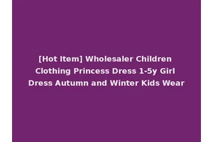 [Hot Item] Wholesaler Children Clothing Princess Dress 1-5y Girl Dress Autumn and Winter Kids Wear
