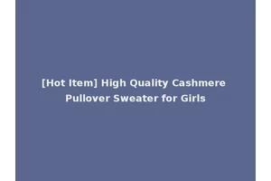 [Hot Item] High Quality Cashmere Pullover Sweater for Girls