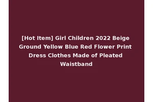 [Hot Item] Girl Children 2022 Beige Ground Yellow Blue Red Flower Print Dress Clothes Made of Pleated Waistband