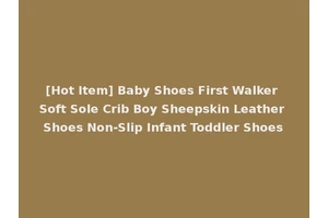 [Hot Item] Baby Shoes First Walker Soft Sole Crib Boy Sheepskin Leather Shoes Non-Slip Infant Toddler Shoes