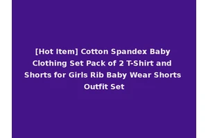 [Hot Item] Cotton Spandex Baby Clothing Set Pack of 2 T-Shirt and Shorts for Girls Rib Baby Wear Shorts Outfit Set