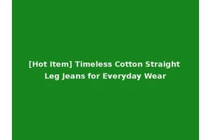 [Hot Item] Timeless Cotton Straight Leg Jeans for Everyday Wear
