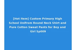 [Hot Item] Custom Primary High School Unifrom Round Neck Shirt and Pure Cotton Sweat Pants for Boy and Girl Sp009