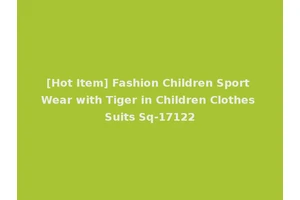 [Hot Item] Fashion Children Sport Wear with Tiger in Children Clothes Suits Sq-17122