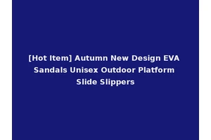 [Hot Item] Autumn New Design EVA Sandals Unisex Outdoor Platform Slide Slippers