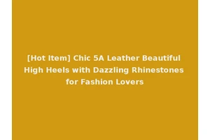 [Hot Item] Chic 5A Leather Beautiful High Heels with Dazzling Rhinestones for Fashion Lovers