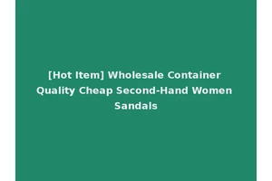 [Hot Item] Wholesale Container Quality Cheap Second-Hand Women Sandals
