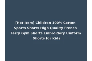 [Hot Item] Children 100% Cotton Sports Shorts High Quality French Terry Gym Shorts Embroidery Uniform Shorts for Kids