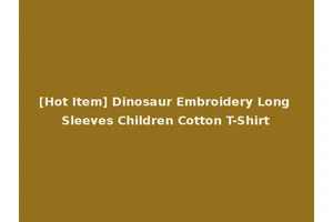 [Hot Item] Dinosaur Embroidery Long Sleeves Children Cotton T-Shirt