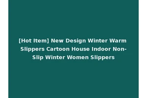 [Hot Item] New Design Winter Warm Slippers Cartoon House Indoor Non-Slip Winter Women Slippers