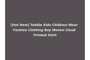 [Hot Item] Toddle Kids Children Wear Fashion Clothing Boy Woven Cloud Printed Shirt