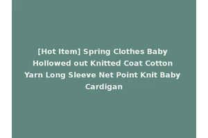[Hot Item] Spring Clothes Baby Hollowed out Knitted Coat Cotton Yarn Long Sleeve Net Point Knit Baby Cardigan