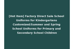 [Hot Item] Factory Direct Sale School Uniforms for Kindergartens Customized/Summer and Spring School Uniforms for Primary and Secondary School Children