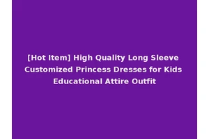 [Hot Item] High Quality Long Sleeve Customized Princess Dresses for Kids Educational Attire Outfit