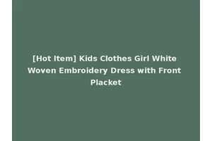 [Hot Item] Kids Clothes Girl White Woven Embroidery Dress with Front Placket
