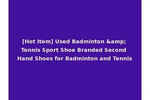[Hot Item] Used Badminton &amp; Tennis Sport Shoe Branded Second Hand Shoes for Badminton and Tennis