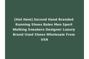 [Hot Item] Second Hand Branded Running Shoes Bales Men Sport Walking Sneakers Designer Luxury Brand Used Shoes Wholesale From USA