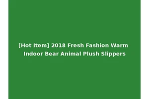 [Hot Item] 2018 Fresh Fashion Warm Indoor Bear Animal Plush Slippers