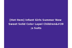 [Hot Item] Infant Girls Summer New Sweet Solid Color Lapel Children's Suits